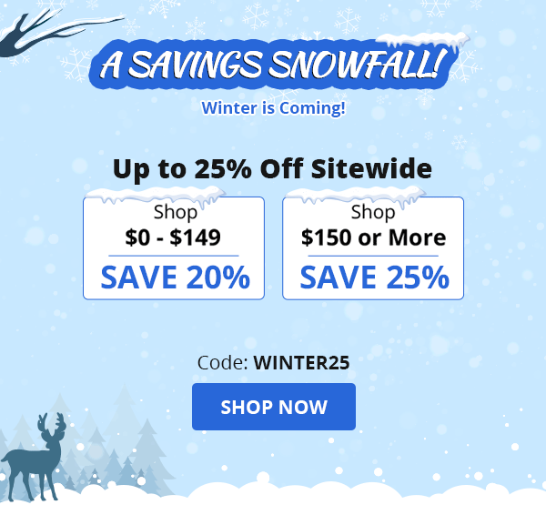 A Savings Snowfall! Winter is Coming | Up To 25% Off Sitewide