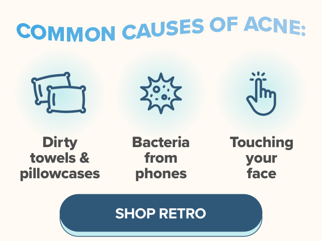 Common causes of acne: Dirty towels & pillowcases, bacteria from phones, or touching your face