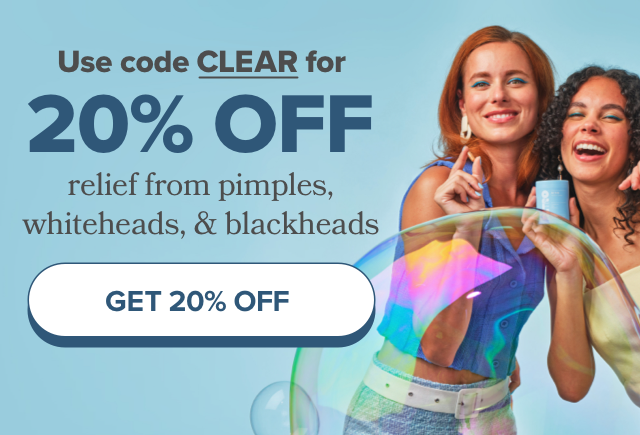 Use code CLEAR for 20% off relief from pimples, whiteheads, and blackheads