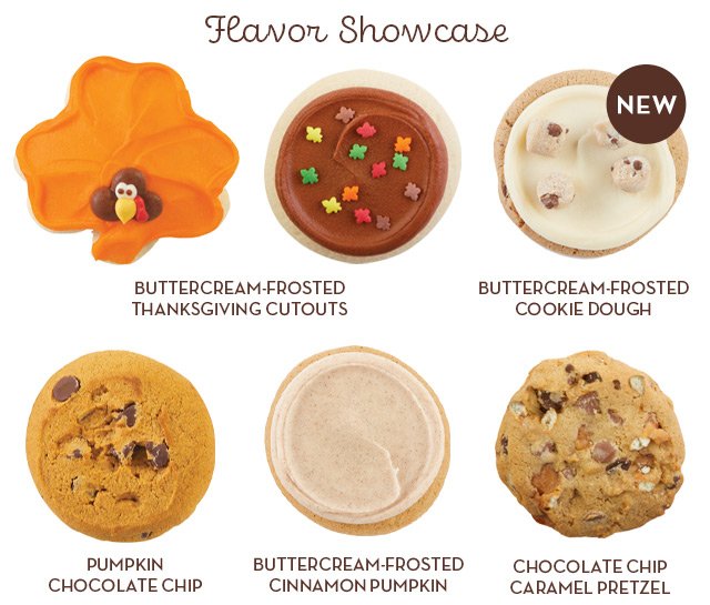 Flavor Showcase - Buttercream-Frosted Thanksgiving Cutouts - NEW Buttercream-Frosted Cookie Dough - Pumpkin Chocolate Chip - Buttercream-Frosted Cinnamon Pumpkin - Chocolate Chip Caramel Pretzel