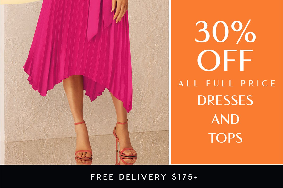 30% Off All Full Price Dresses & Tops. Free Delivery $175+