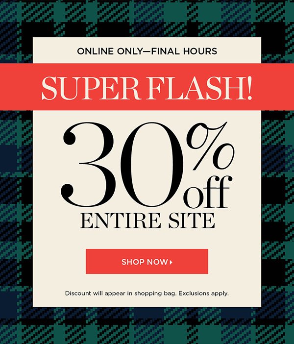 ONLINE ONLY—FINAL HOURS! 30% off Entire Site | Shop Now