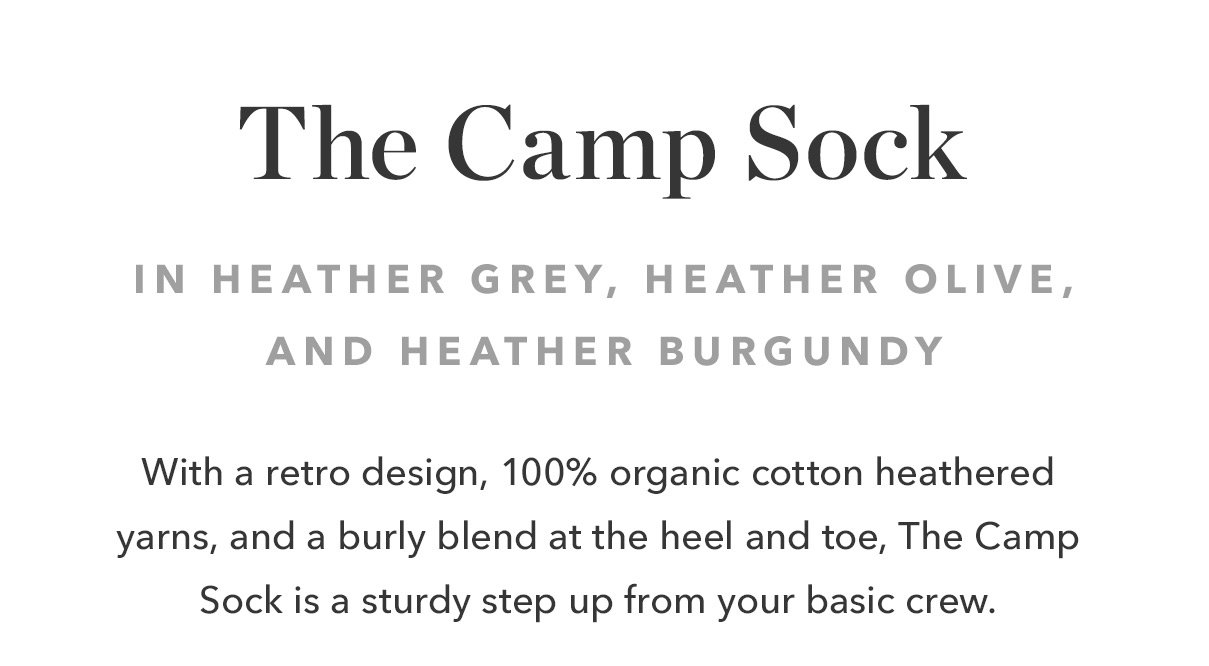 The Camp Sock: With a retro design, 100% organic cotton heathered yarns, and a burly blend at the heel and toe, The Camp Sock is a sturdy step up from your basic crew.