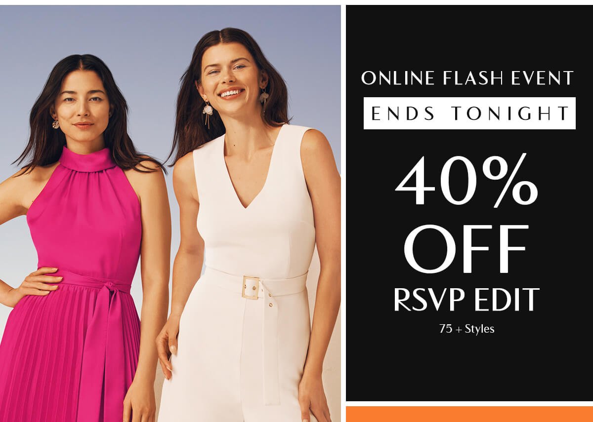 Online Flash Event Ends tonight 40% Off RSVP EDIT 75 + Styles