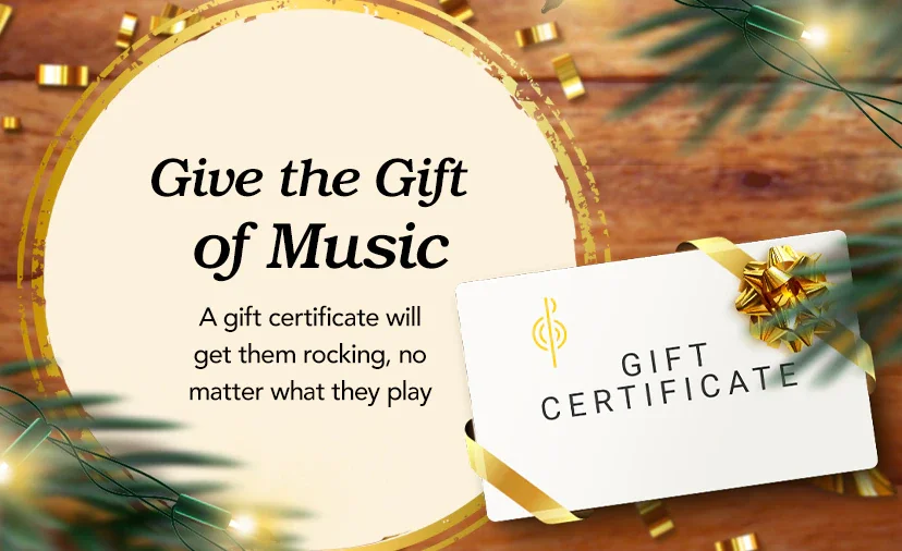 Give the Gift of Music. A gift certificate will get them rocking, no matter what they play. Shop Now