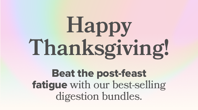 Happy Thanksgiving - Beat the post-feast fatigue with our best-selling digestion bundles