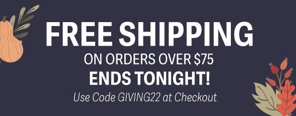 Free Shipping on orders over $75 Ends Tonight! Use code GIVING22 at checkout.