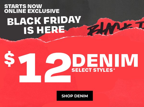 STARTS NOW: $12 Denim - Select Styles, online only.