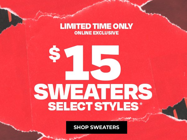 $15 SWEATERS - Select Styles. Online only for a limited time.