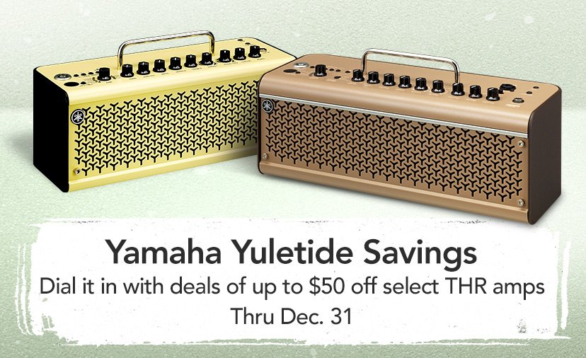 Yamaha Yuletide Savings. Dial it in with deals of up to $50 off select THR amps. Thru Dec. 31. Shop Now