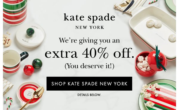 We're giving you an extra 40% off. (You deserve it!) SHOP KATE SPADE NEW YORK