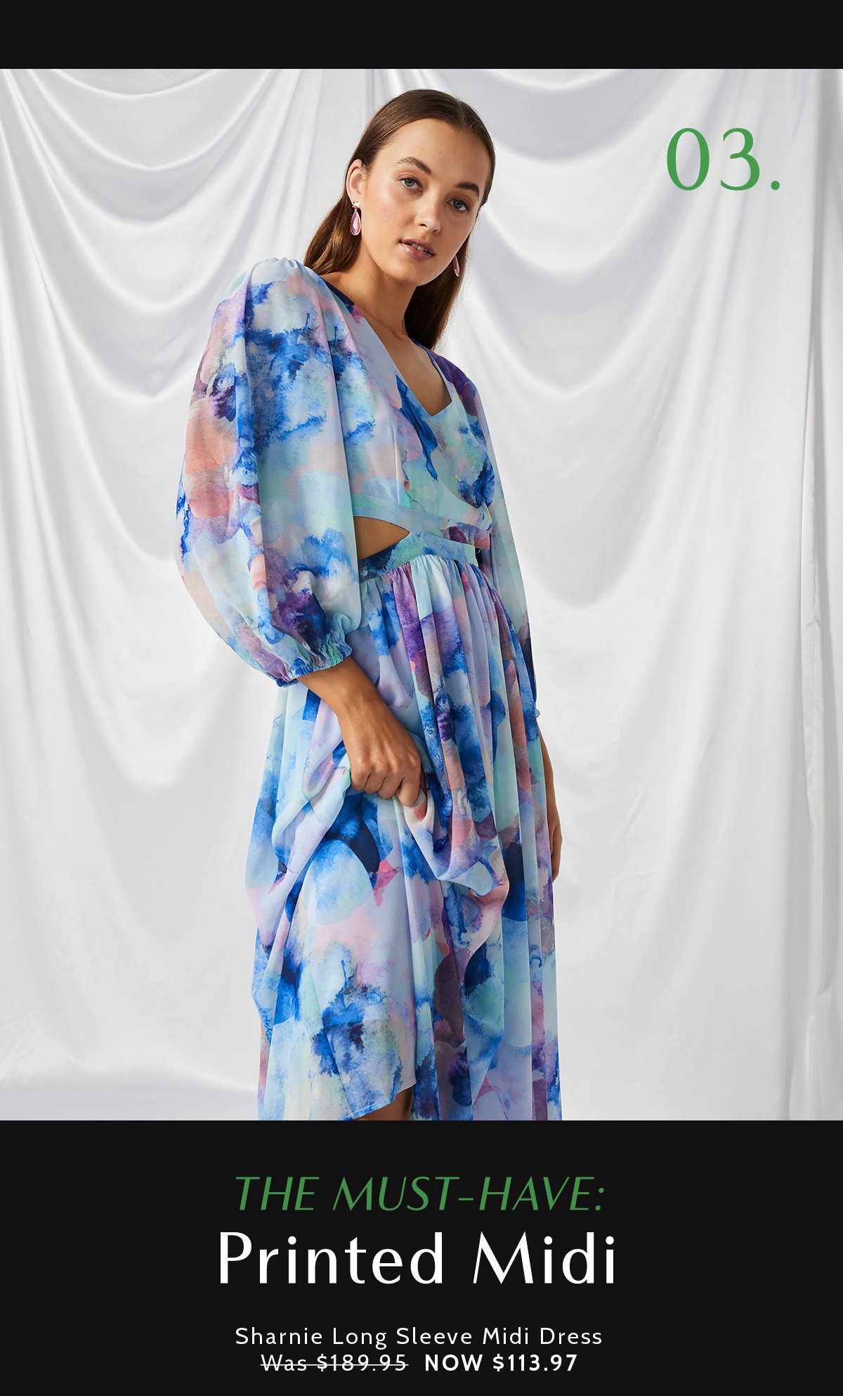 The must-have: Printed midi. Sharnie Long Sleeve Midi Dress Was $189.95  NOW $113.97