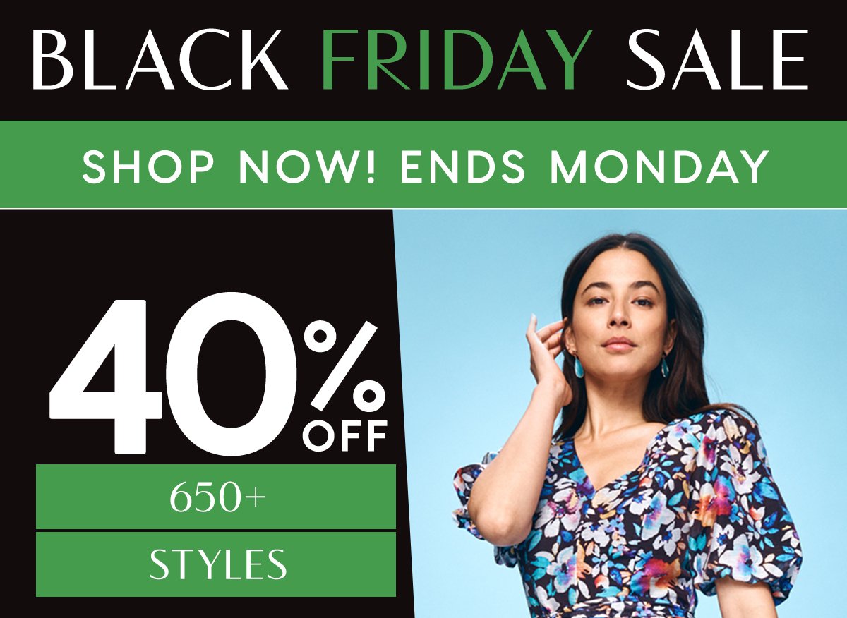Black Friday Sale. Shop Now Ends Monday. 40% Off 650+ Styles.