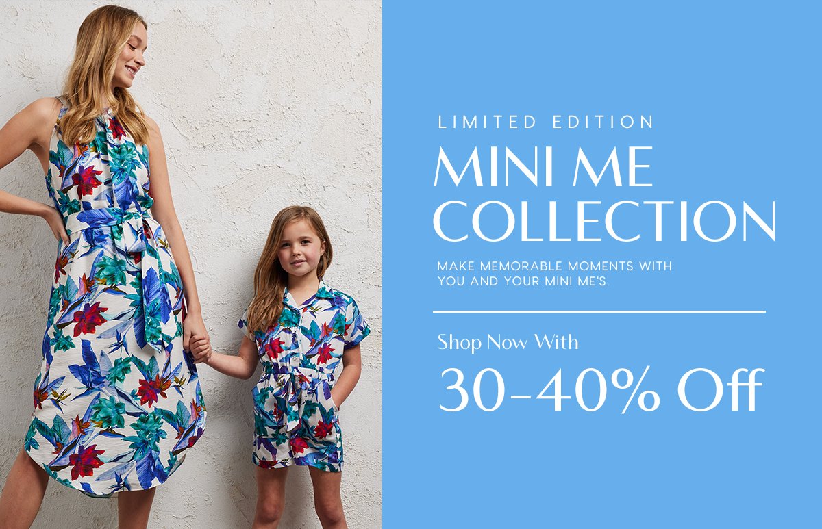 Limited Edition. Mini Me Collection. Make memorable moments with you and your mini me's. Shop Now With 30-40% Off