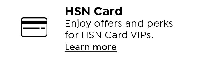 HSN Card. Enjoy offers and perks for HSN Card VIPs. Learn more.