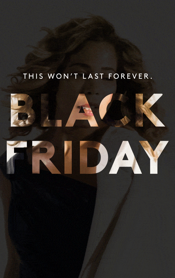 THIS WON’T LAST FOREVER. BLACK FRIDAY