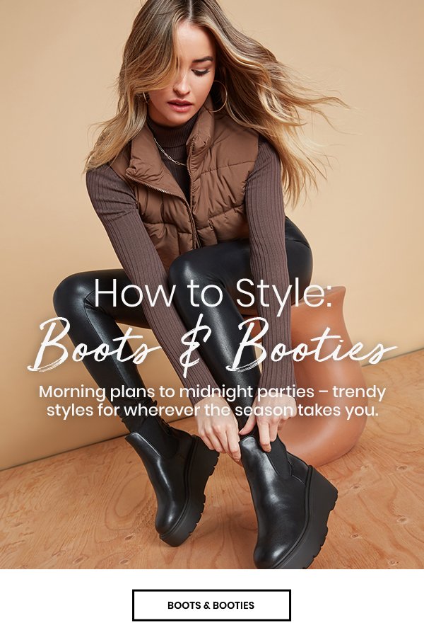 How to Style: Boots & Booties. Morning plans to midnight parties – trendy styles for wherever the season takes you.