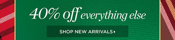 40% off everything else | Shop New Arrivals