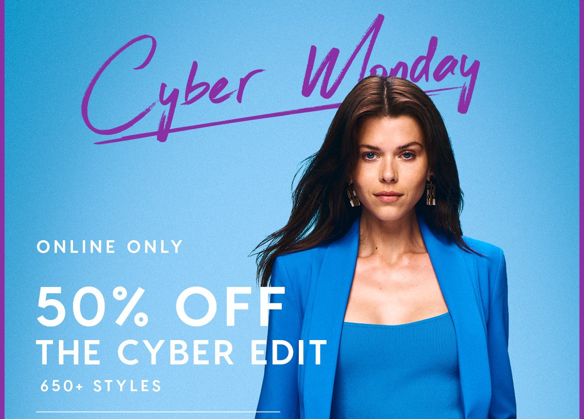 50% off the cyber edit. 650 + styles