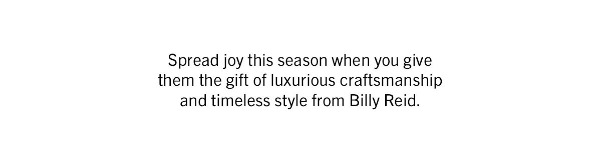 Spread joy this season when you give them the gift of luxurious craftsmanship and timeless style from Billy Reid.