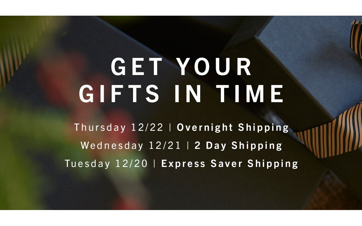 Get your gifts in time: Thursday 12/22 | Overnight Shipping; Wednesday 12/21 | 2 Day Shipping; Tuesday 12/20 | Express Saver Shipping