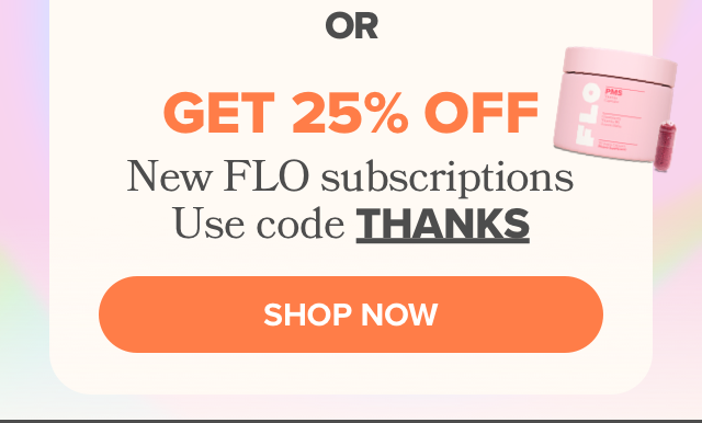 Get 25% OFF New FLO subscriptions with code THANKS