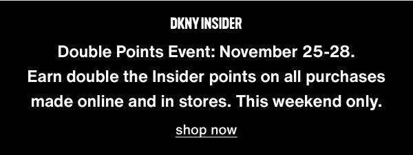 Double Points Event: November 25-28. Earn double the insider points on all purchases made online and in stores.