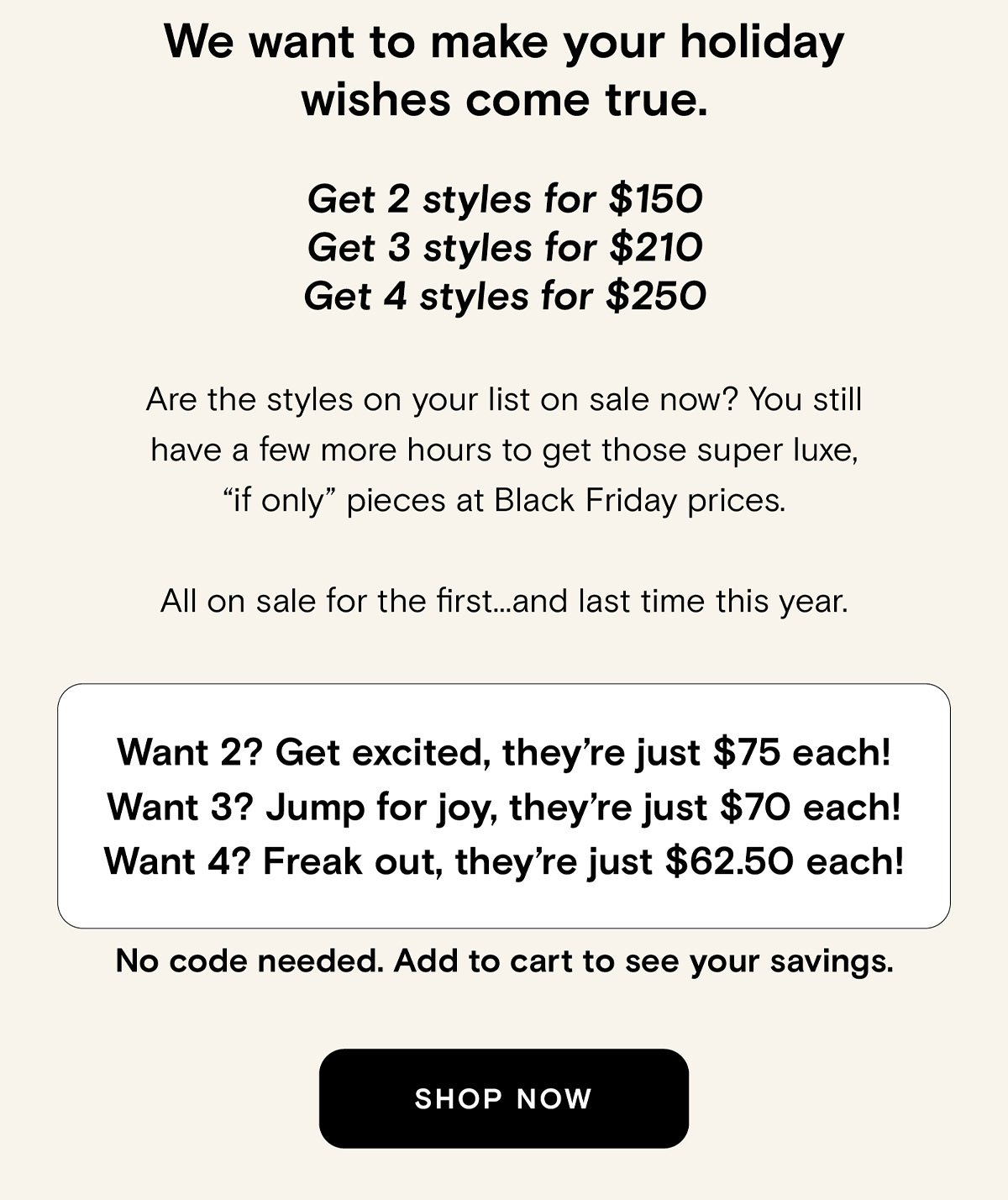 Buy more and save more - as low as $62.50 per style!