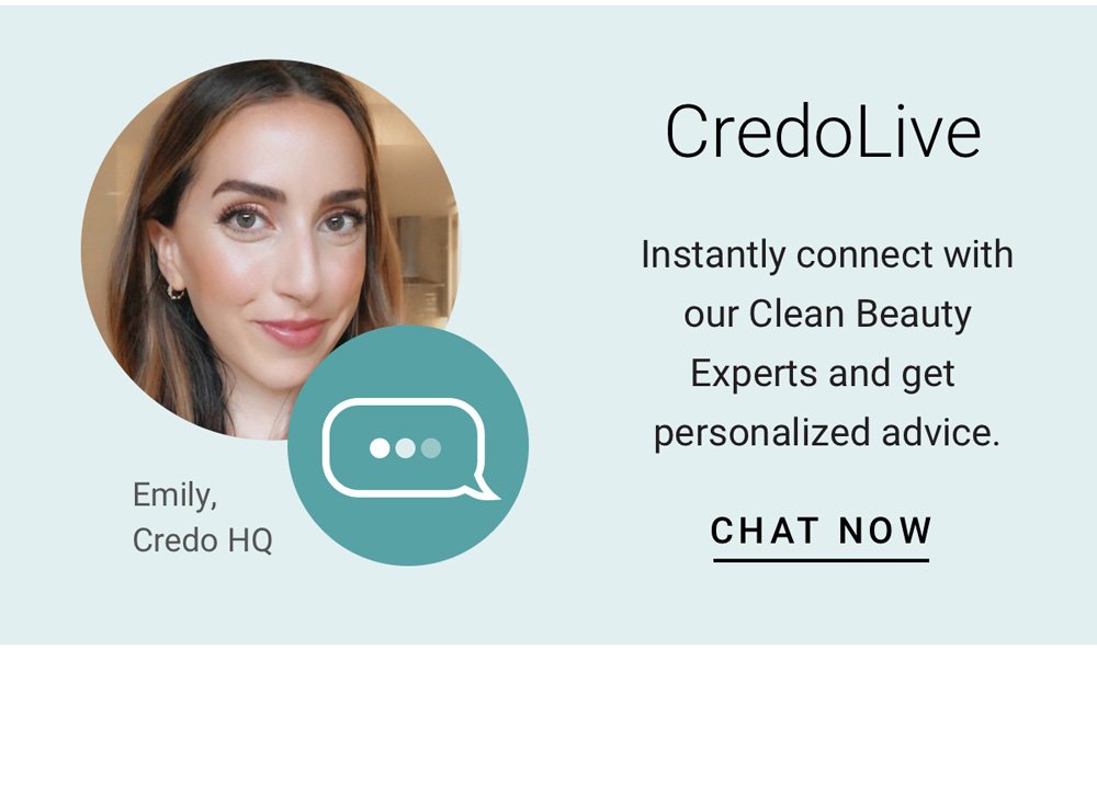 Instantly connect with our Clean Beauty Experts and get personalized advice. CHAT NOW