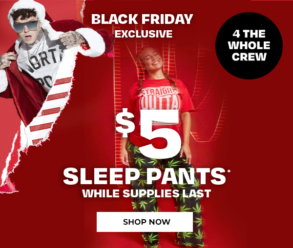 $5 SLEEP PANTS - While Supplies Last.