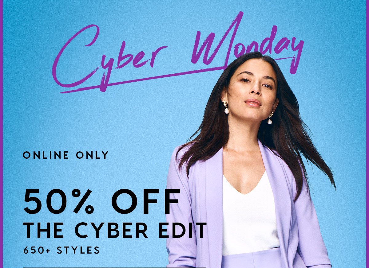 50% off the cyber edit. 650 + styles