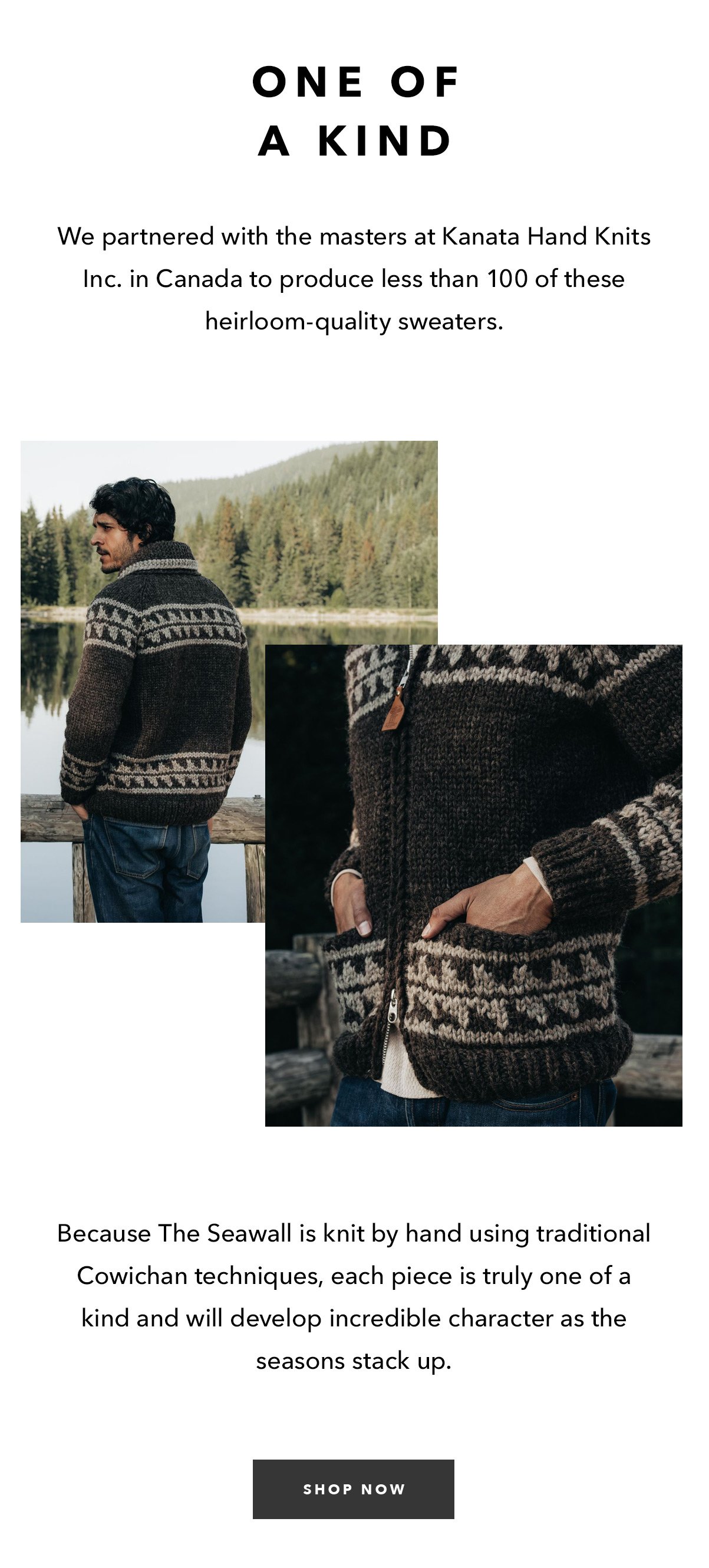 We partnered with the masters at Kanata Hand Knits Inc. in Canada to produce less than 100 of these heirloom-quality sweaters.