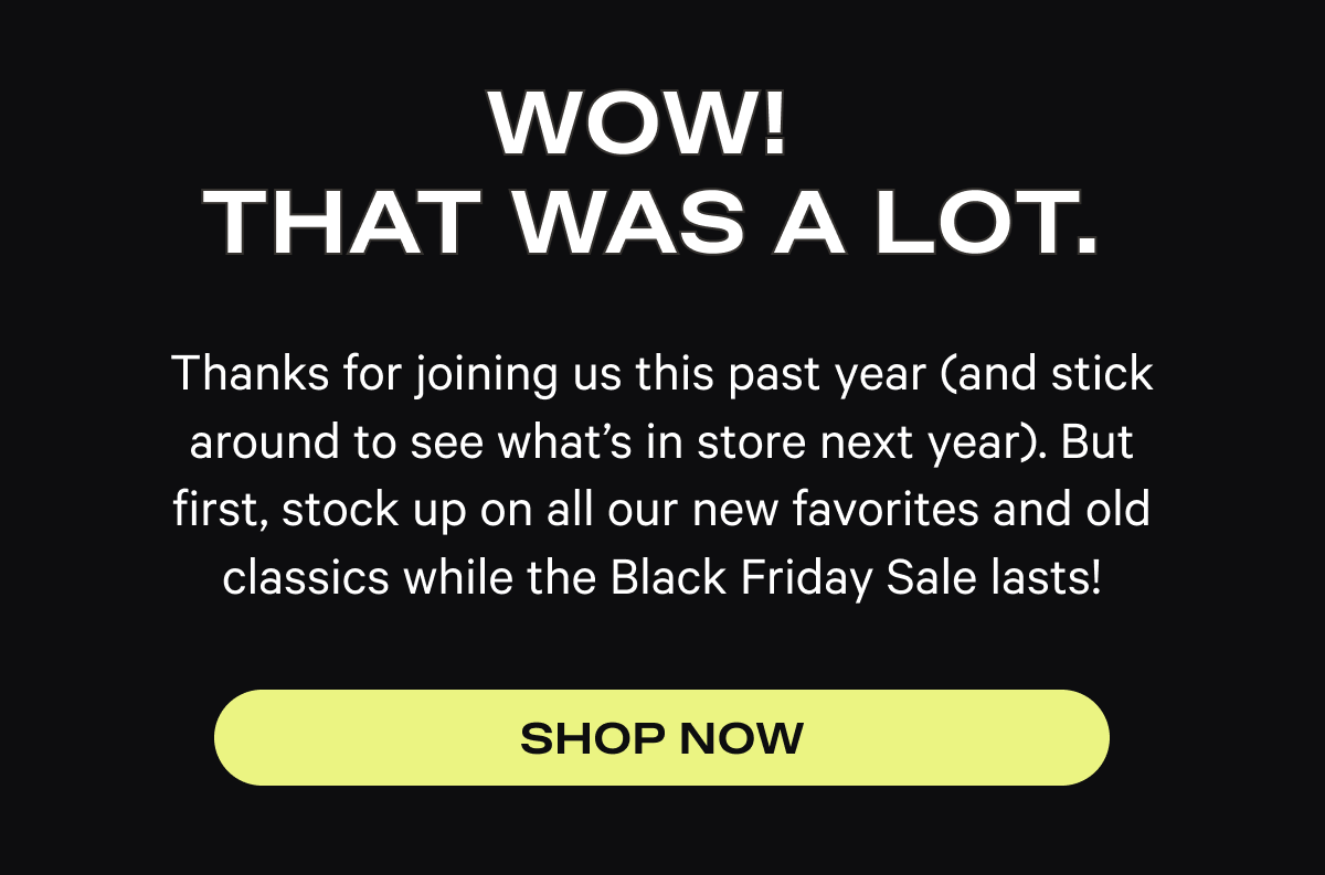 Wow! That was a lot. | Shop Now