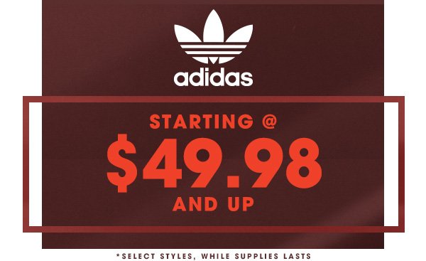 ADIDAS STARTING @ $49.98 AND UP