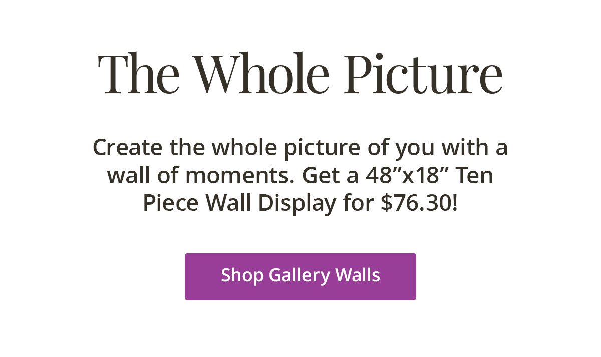 The Whole Picture: Create the whole picture of you with a wall of moments. Get a 48x18 Ten Piece Wall Display for $76.30! | Shop Gallery Walls