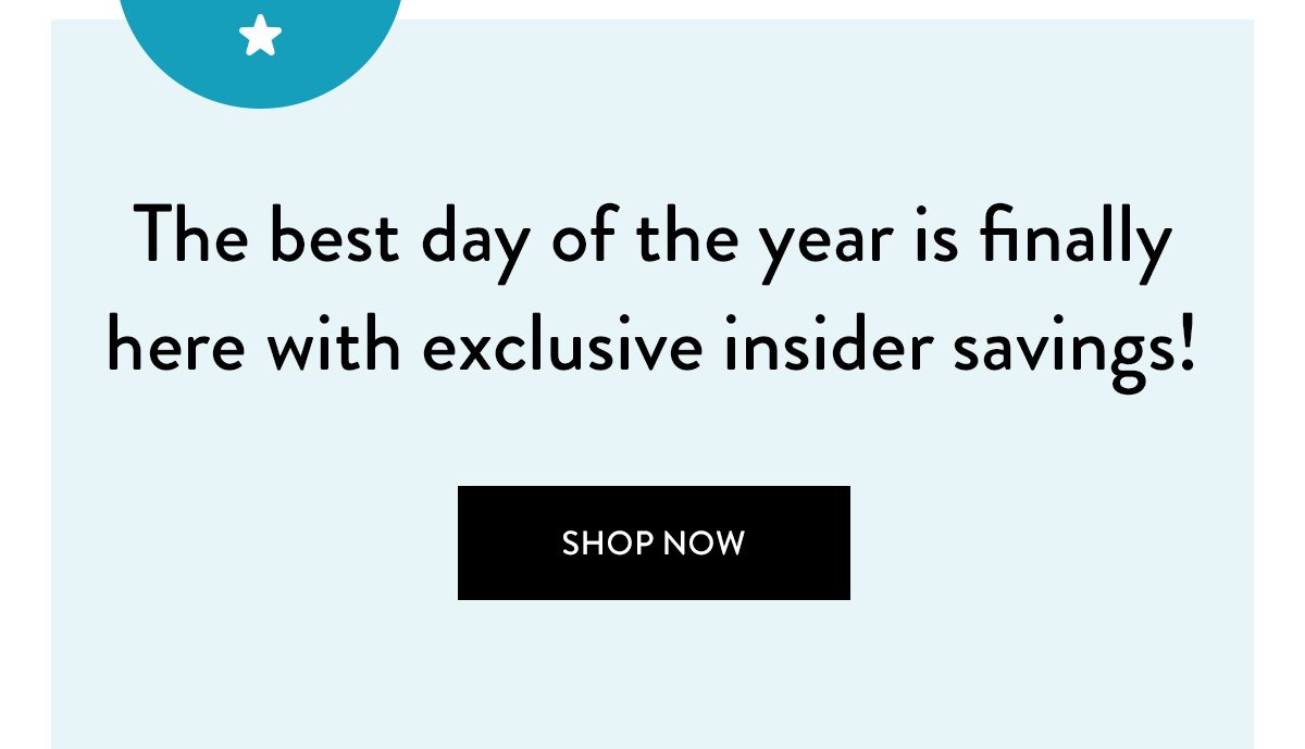 The best day of the year is finally here with exclusive insider savings! / Shop Now