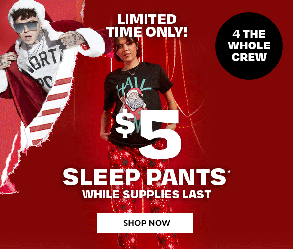 $5 SLEEP PANTS - While Supplies Last.