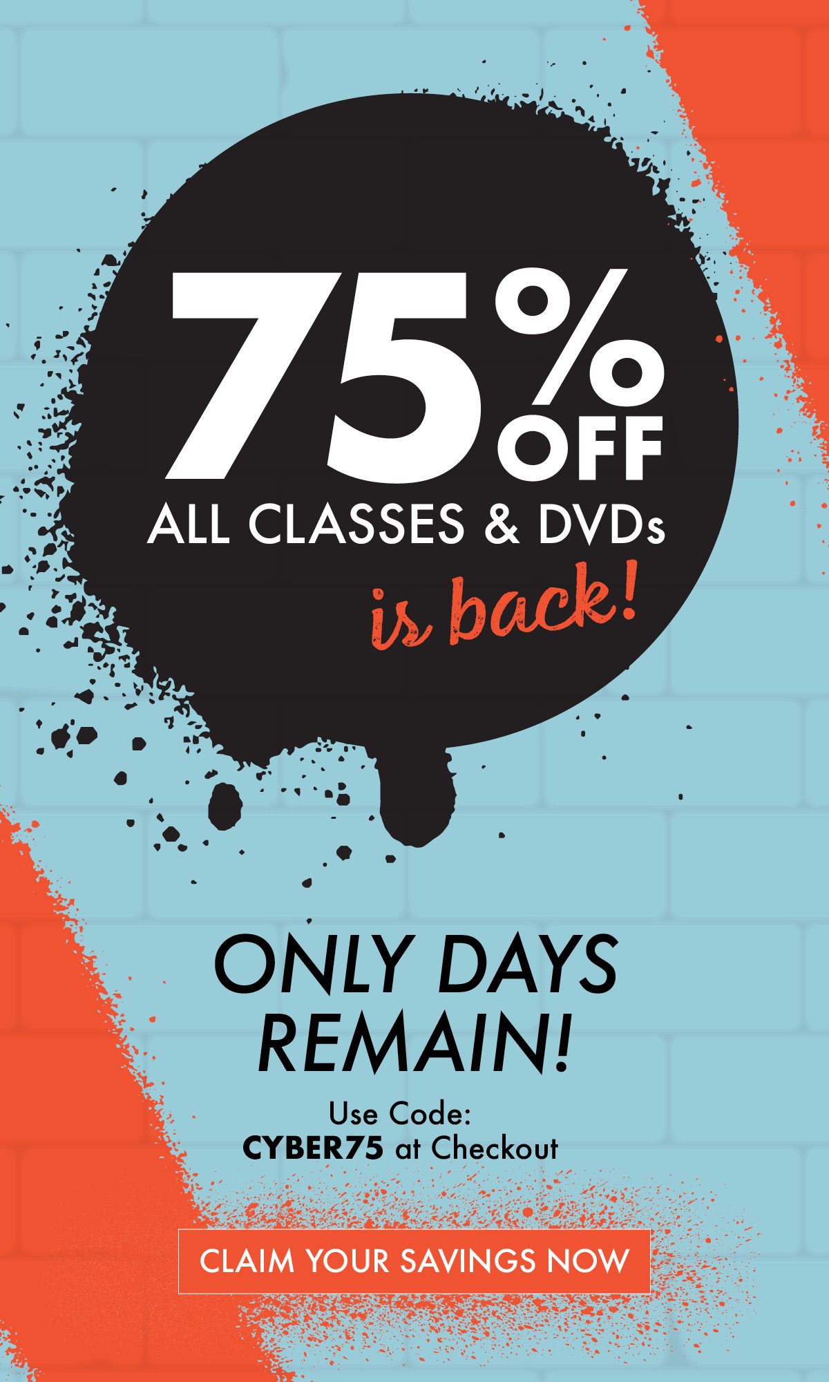 75% OFF ALL CLASSES & DVDs  IS BACK, BUT ONLY DAYS REMAIN  Use Code: CYBER75 at Checkout