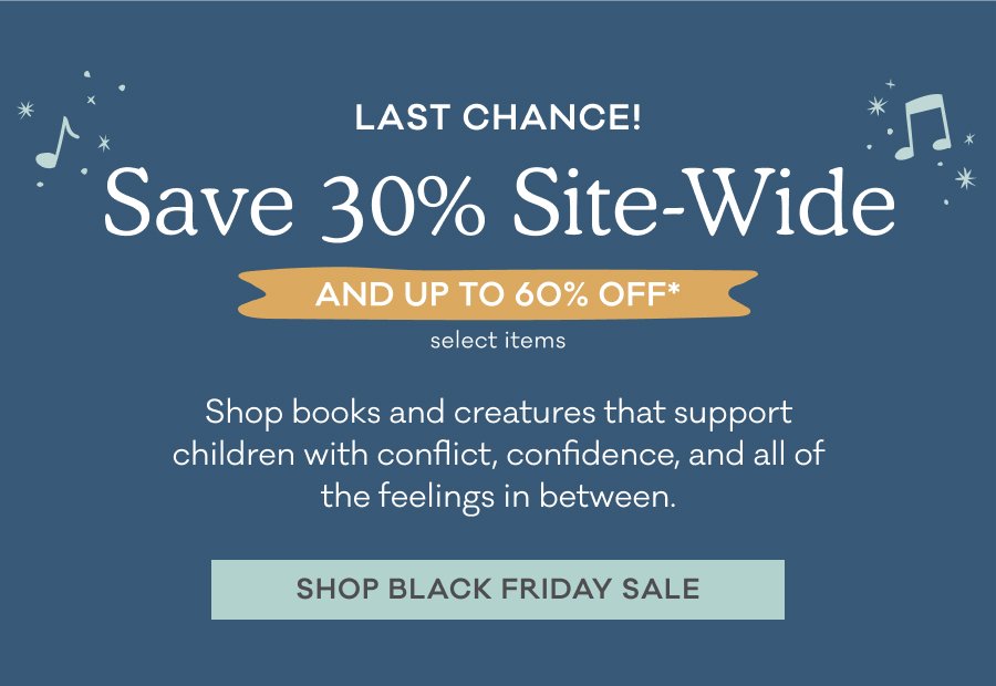 Shop books and creatures that support children with conflict, confidence, and all of the feelings in between.