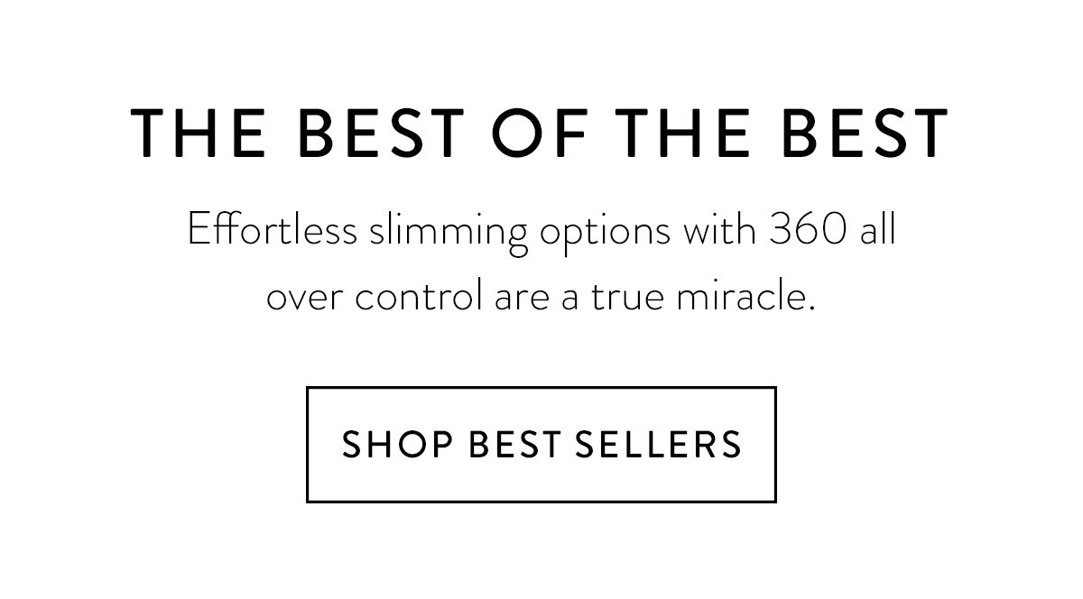 THE BEST OF THE BEST / Effortless slimming options with 360 all over control are a true miracle. / Shop Best Sellers