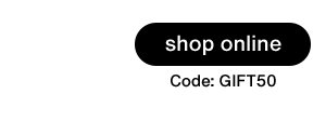 shop online code: GIFT50