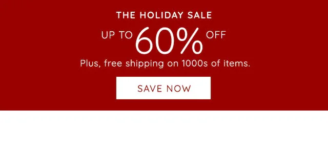 THE HOLIDAY SALE: UP TO 60% OFF. PLUS FREE SHIPPING ON 1000S OF ITEMS.