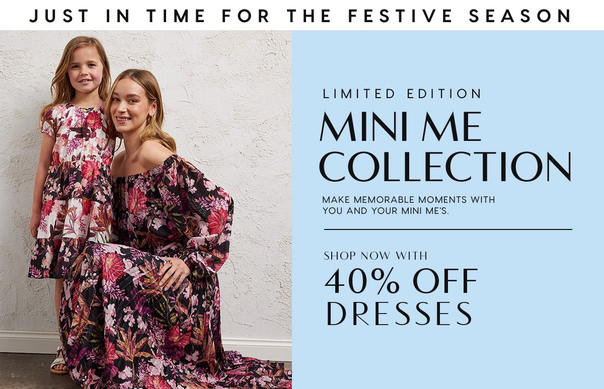LIMITED EDITION. MINI ME COLLECTION. SHOP NOW WITH 40% OFF DRESSES